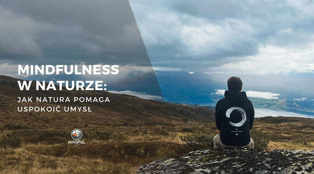 Mindfulness w naturze: Jak natura pomaga uspokoić umysł